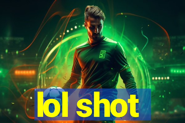 lol shot